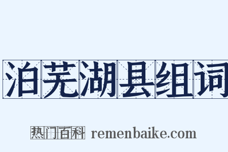 泊芜湖县组词是什么意思的图片